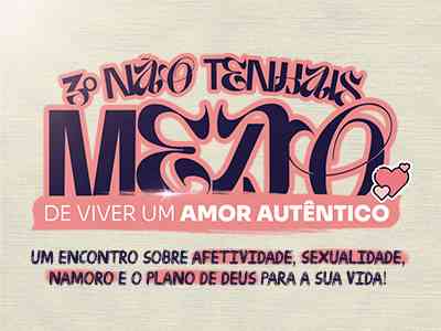 3º NÃO TENHAIS MEDO DE VIVER UM AMOR AUTÊNTICO - ESPECIAL